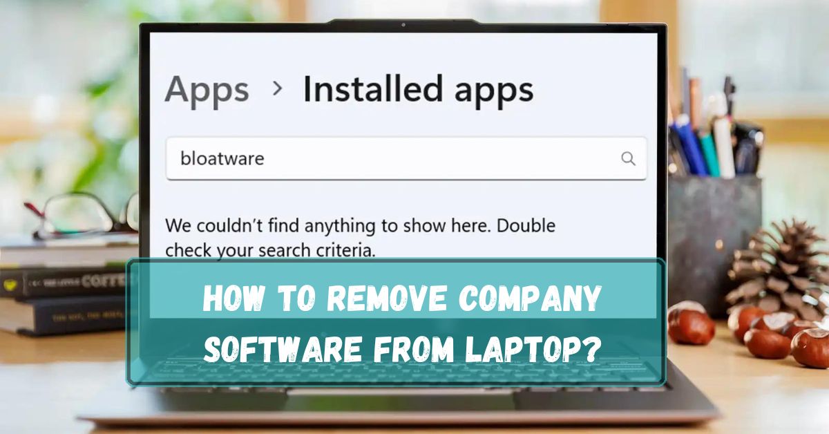 How To Remove Company Software From Laptop