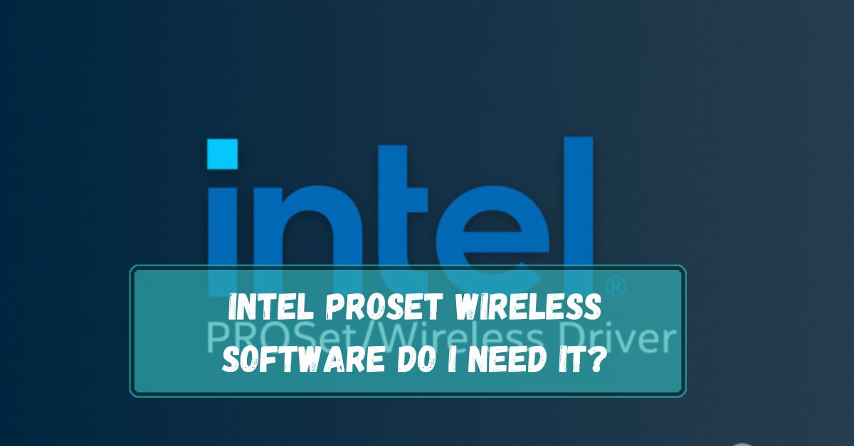 Intel Proset Wireless Software Do I Need It