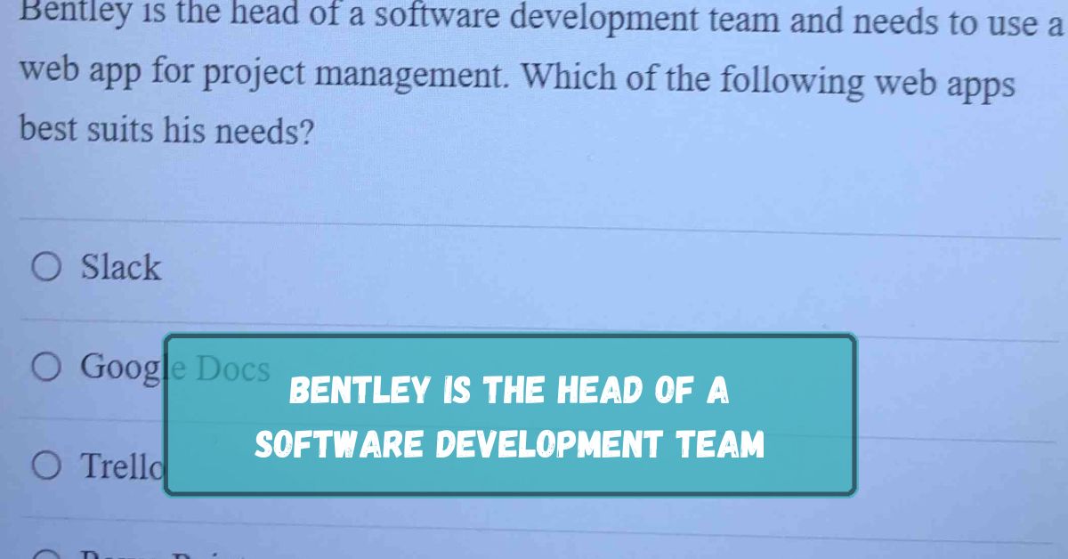 Bentley Is The Head Of A Software Development Team