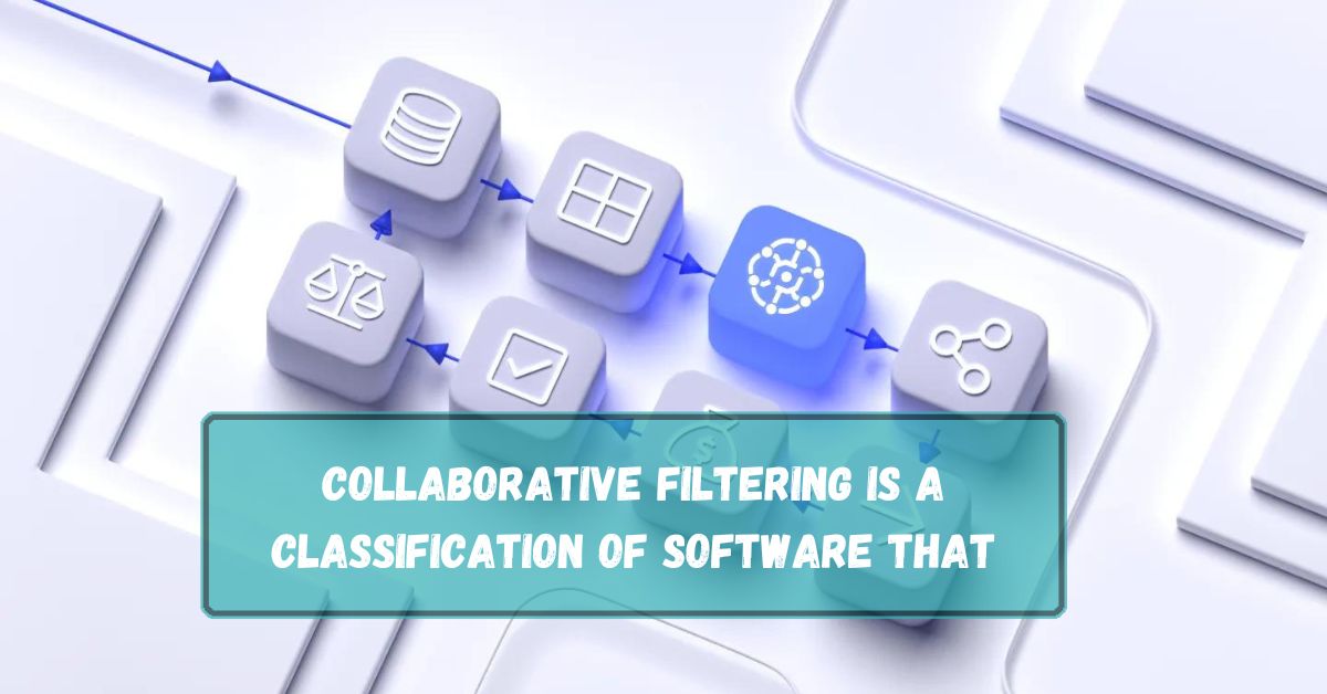 Collaborative Filtering Is A Classification Of Software That