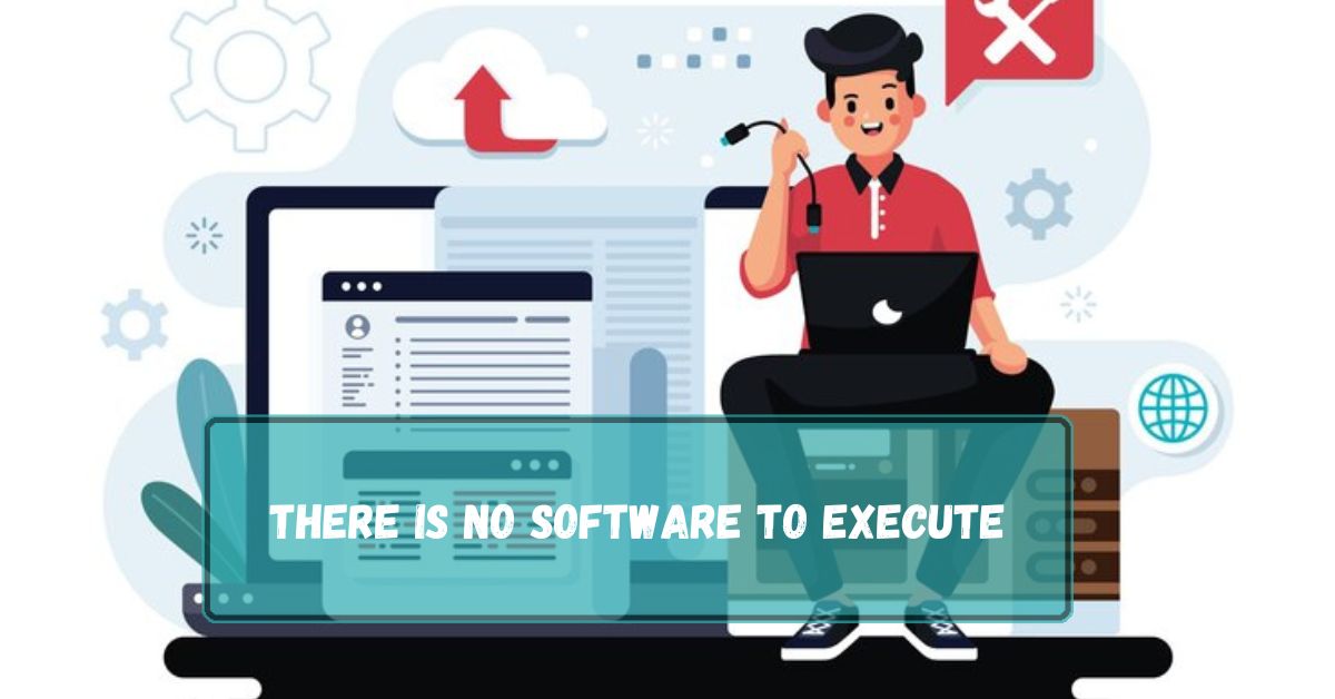 There Is No Software To Execute