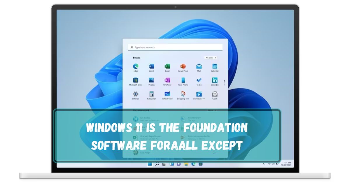 Windows 11 Is The Foundation Software Foraall Except